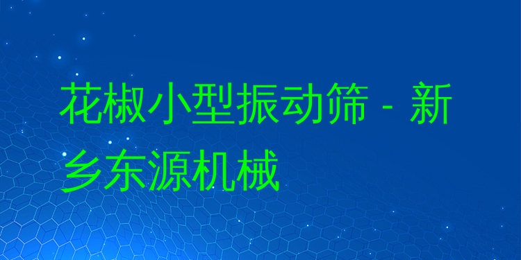 花椒小型振動篩 - 新鄉東源機械