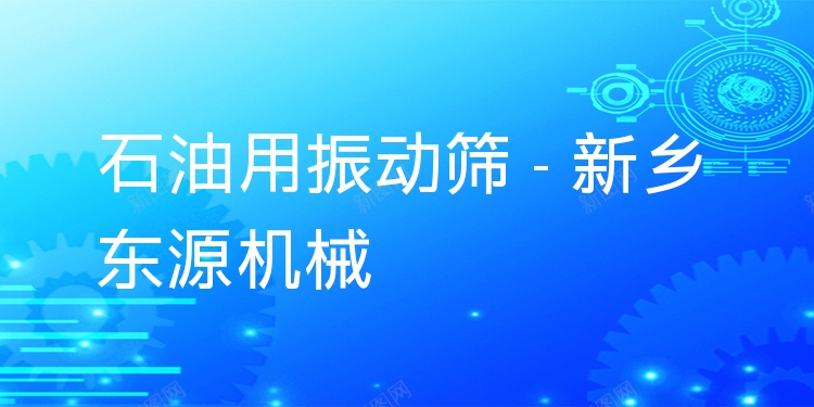 石油用振動篩 - 新鄉東源機械