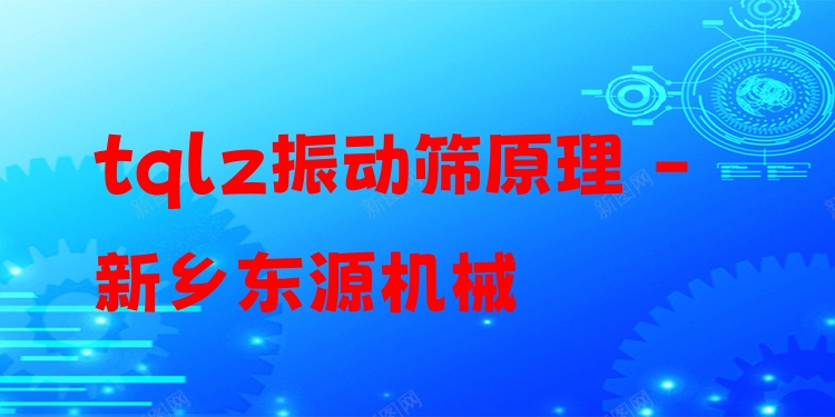 tqlz振動篩原理 - 新鄉東源機械