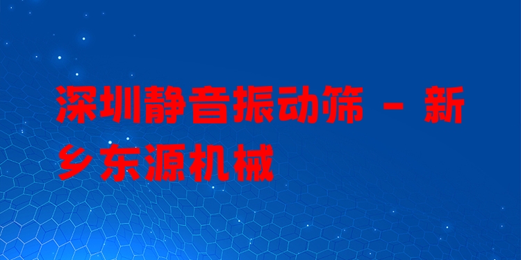 深圳靜音振動篩 - 新鄉東源機械